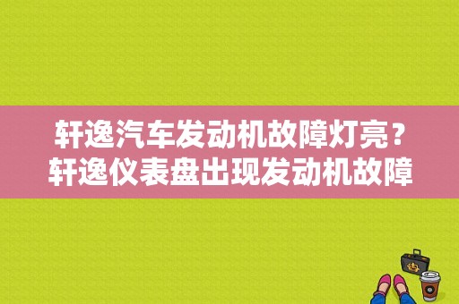 轩逸汽车发动机故障灯亮？轩逸仪表盘出现发动机故障灯-图1