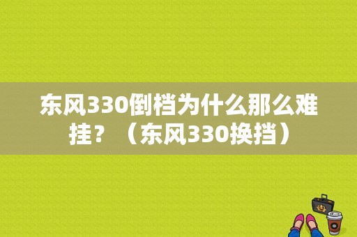 东风330倒档为什么那么难挂？（东风330换挡）-图1