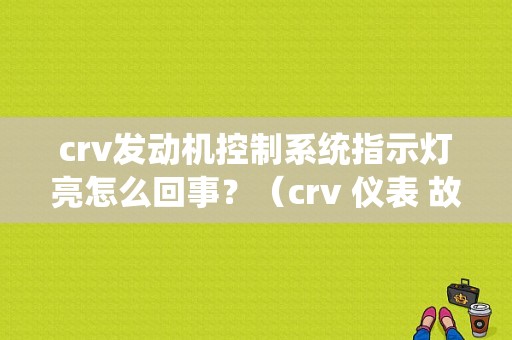 crv发动机控制系统指示灯亮怎么回事？（crv 仪表 故障灯图解）-图1