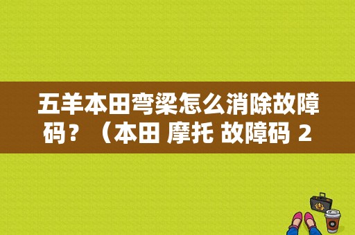 五羊本田弯梁怎么消除故障码？（本田 摩托 故障码 27）-图1