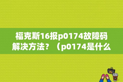 福克斯16报p0174故障码解决方法？（p0174是什么故障）-图1