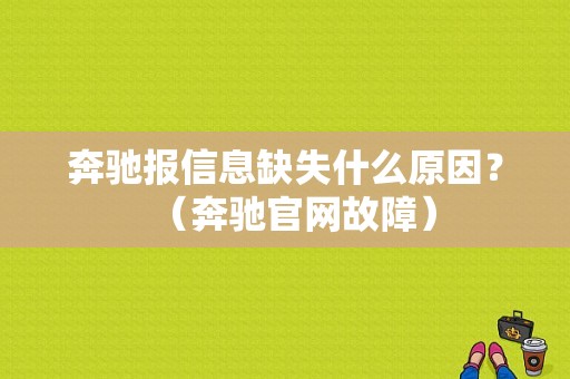 奔驰报信息缺失什么原因？（奔驰官网故障）-图1