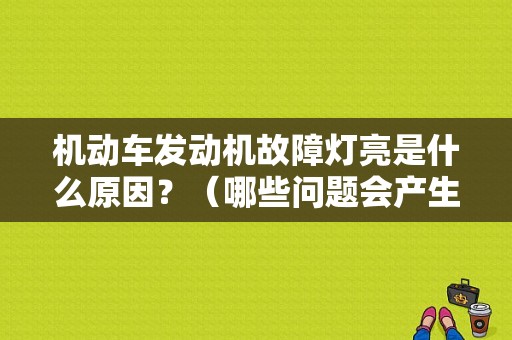 机动车发动机故障灯亮是什么原因？（哪些问题会产生发动机故障灯亮）-图1