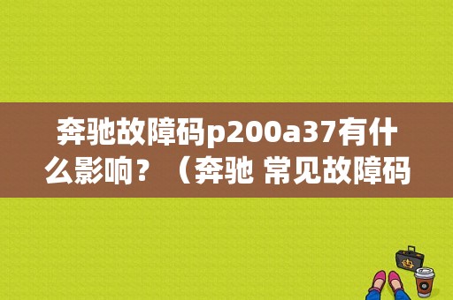 奔驰故障码p200a37有什么影响？（奔驰 常见故障码）-图1