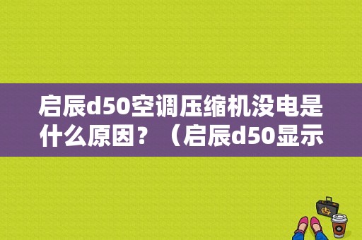 启辰d50空调压缩机没电是什么原因？（启辰d50显示机头故障）-图1