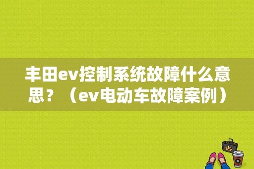 丰田ev控制系统故障什么意思？（ev电动车故障案例）-图2