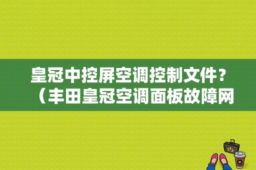 皇冠中控屏空调控制文件？（丰田皇冠空调面板故障网站）-图1