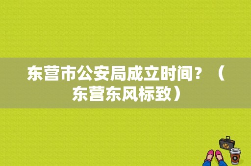 东营市公安局成立时间？（东营东风标致）-图1