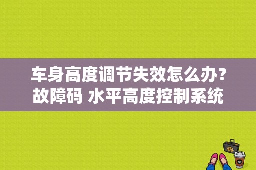 车身高度调节失效怎么办？故障码 水平高度控制系统-图1