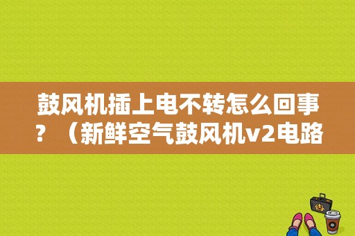 鼓风机插上电不转怎么回事？（新鲜空气鼓风机v2电路电气故障）-图1