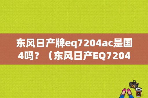 东风日产牌eq7204ac是国4吗？（东风日产EQ7204）