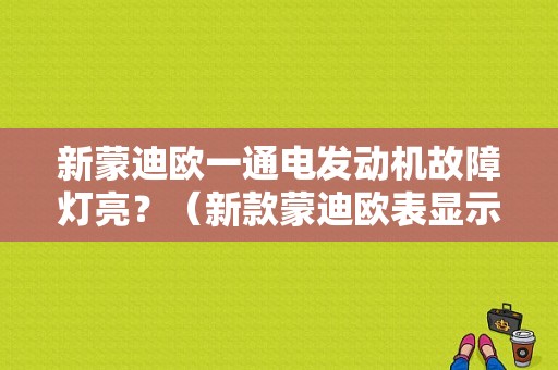 新蒙迪欧一通电发动机故障灯亮？（新款蒙迪欧表显示故障提示）-图1
