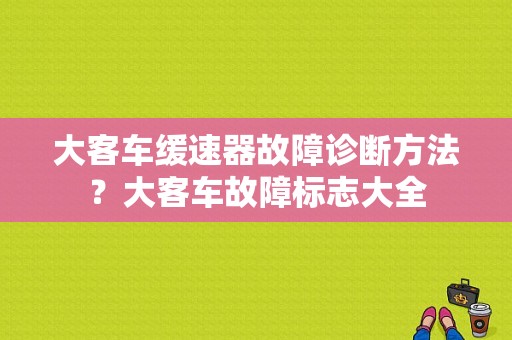 大客车缓速器故障诊断方法？大客车故障标志大全-图1
