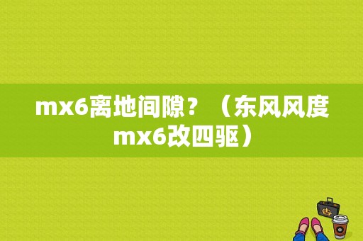 mx6离地间隙？（东风风度mx6改四驱）-图1