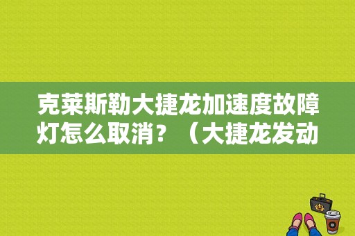 克莱斯勒大捷龙加速度故障灯怎么取消？（大捷龙发动机故障灯）-图1