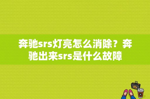 奔驰srs灯亮怎么消除？奔驰出来srs是什么故障-图1