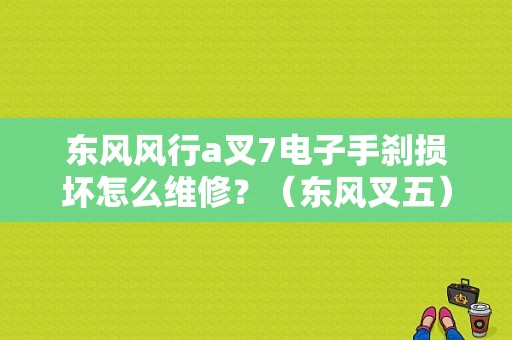 东风风行a叉7电子手刹损坏怎么维修？（东风叉五）-图1