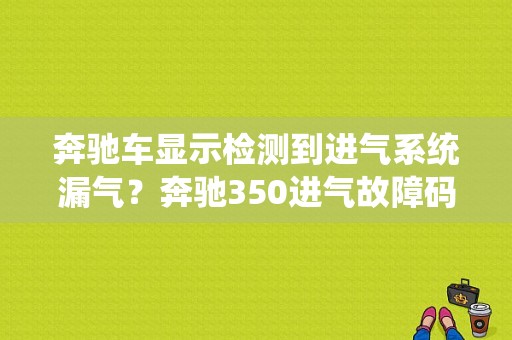 奔驰车显示检测到进气系统漏气？奔驰350进气故障码-图1