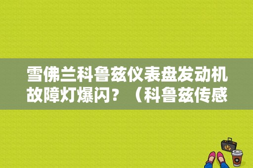 雪佛兰科鲁兹仪表盘发动机故障灯爆闪？（科鲁兹传感器发动机故障灯）-图1