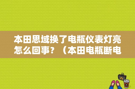 本田思域换了电瓶仪表灯亮怎么回事？（本田电瓶断电后故障灯亮）-图1