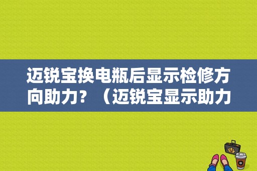 迈锐宝换电瓶后显示检修方向助力？（迈锐宝显示助力转向故障）-图1
