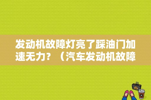 发动机故障灯亮了踩油门加速无力？（汽车发动机故障灯亮 没有动力）-图1