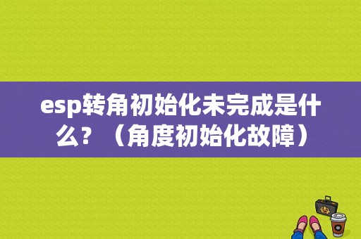 esp转角初始化未完成是什么？（角度初始化故障）-图1