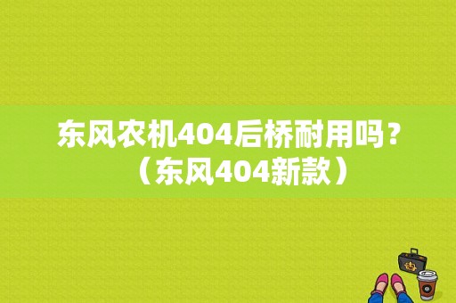 东风农机404后桥耐用吗？（东风404新款）-图1