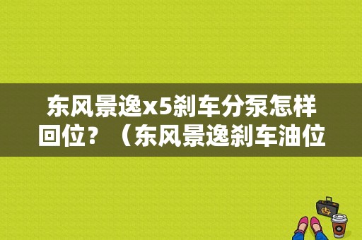 东风景逸x5刹车分泵怎样回位？（东风景逸刹车油位置图）-图1