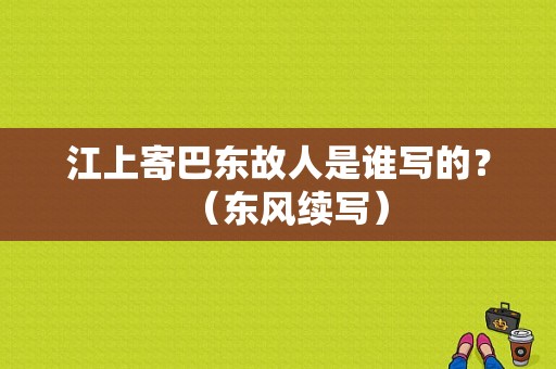 江上寄巴东故人是谁写的？（东风续写）
