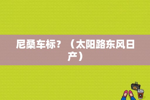 尼桑车标？（太阳路东风日产）-图1