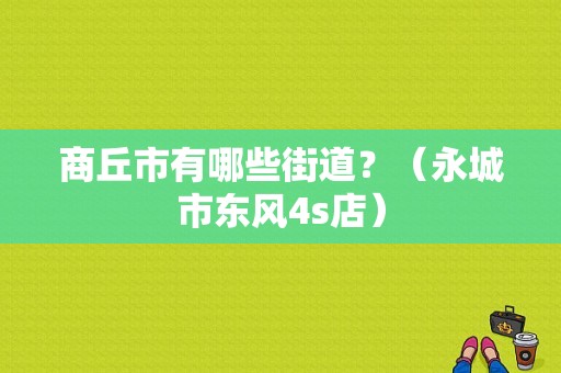 商丘市有哪些街道？（永城市东风4s店）-图1