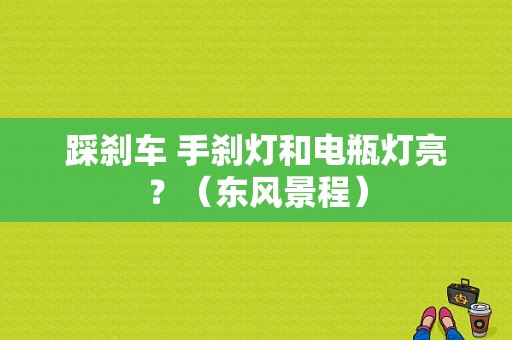 踩刹车 手刹灯和电瓶灯亮？（东风景程）-图2