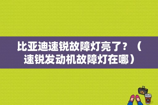 比亚迪速锐故障灯亮了？（速锐发动机故障灯在哪）-图1