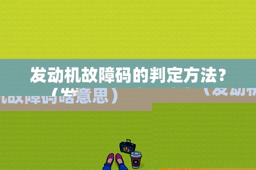 发动机故障码的判定方法？（发动机故障码啥意思）-图1