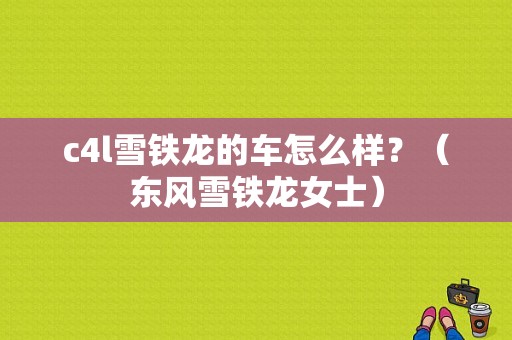 c4l雪铁龙的车怎么样？（东风雪铁龙女士）