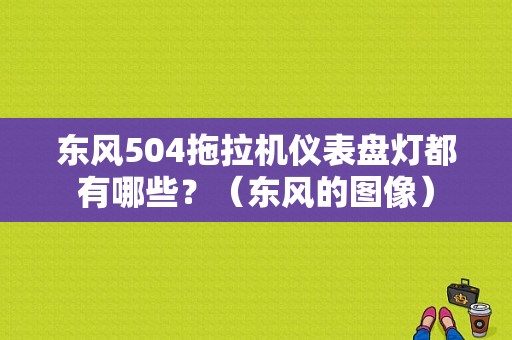东风504拖拉机仪表盘灯都有哪些？（东风的图像）-图1