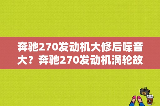 奔驰270发动机大修后噪音大？奔驰270发动机涡轮故障-图1