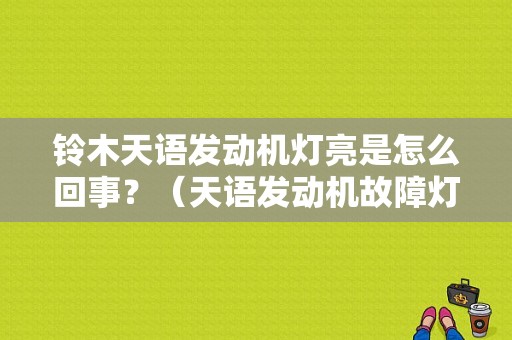 铃木天语发动机灯亮是怎么回事？（天语发动机故障灯亮单不影响使用）-图1