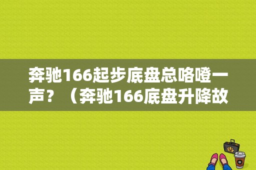 奔驰166起步底盘总咯噔一声？（奔驰166底盘升降故障）-图1