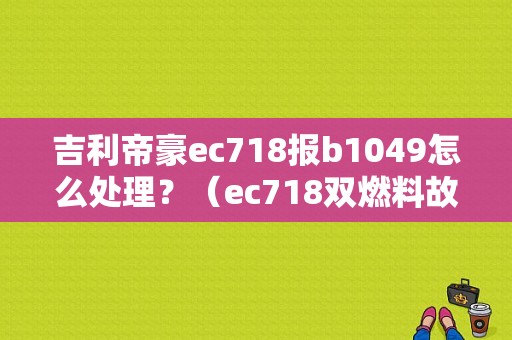 吉利帝豪ec718报b1049怎么处理？（ec718双燃料故障）-图1