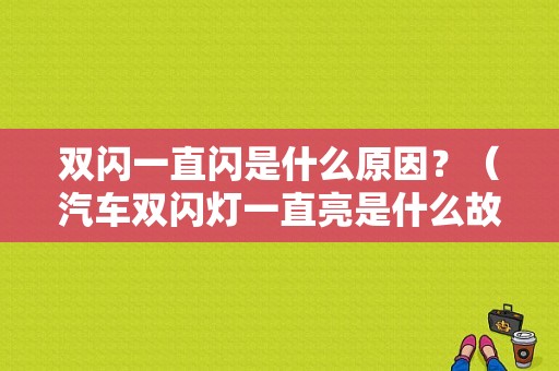 双闪一直闪是什么原因？（汽车双闪灯一直亮是什么故障）-图1
