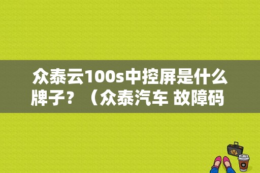 众泰云100s中控屏是什么牌子？（众泰汽车 故障码 B1024）-图1