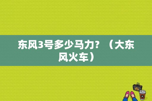 东风3号多少马力？（大东风火车）-图1