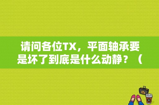 请问各位TX，平面轴承要是坏了到底是什么动静？（迈腾平面轴承故障）-图1