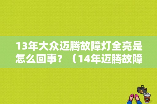 13年大众迈腾故障灯全亮是怎么回事？（14年迈腾故障灯都亮是什么情况）-图1