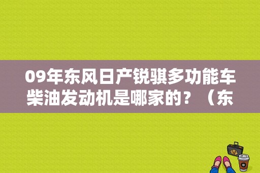 09年东风日产锐骐多功能车柴油发动机是哪家的？（东风zd25tcr发动机）-图2