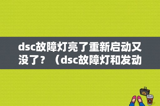 dsc故障灯亮了重新启动又没了？（dsc故障灯和发动机故障灯同时亮）-图1