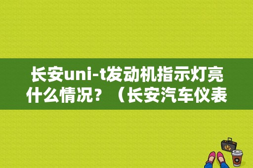 长安uni-t发动机指示灯亮什么情况？（长安汽车仪表盘显示发动机故障灯亮）-图1