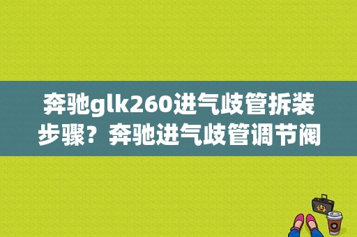 奔驰glk260进气歧管拆装步骤？奔驰进气歧管调节阀 故障-图1